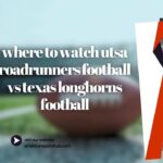 Where to Watch Utsa Roadrunners Football Vs Texas Longhorns Football